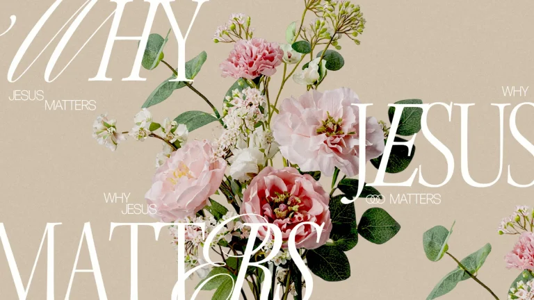 Floral arrangement with the text "Why Jesus Matters" emphasizing faith, beauty, and community in worship.
