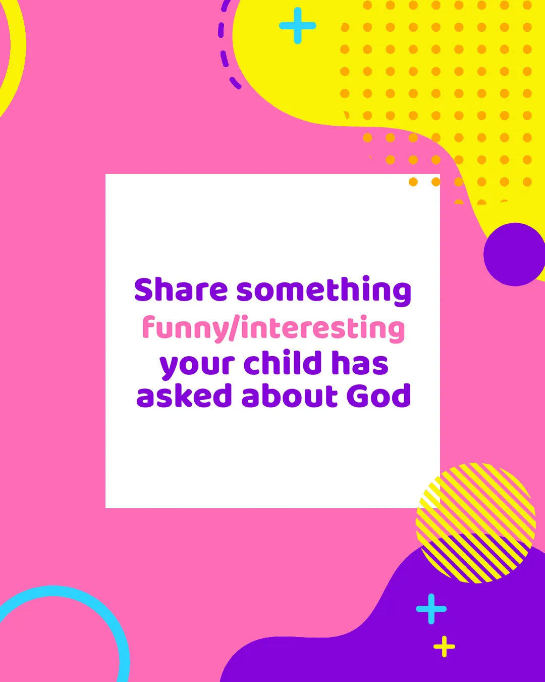 Colorful church media graphic with playful geometric shapes in pink, yellow, and purple featuring the text "Share something funny/interesting your child has asked about God" designed to engage parents in conversation.