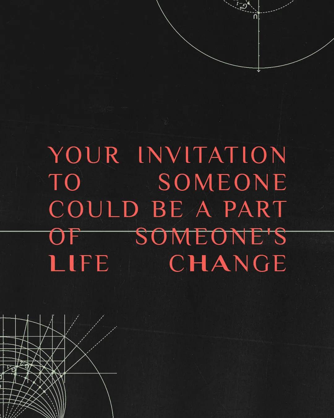 Minimal church media with "YOUR INVITATION TO SOMEONE COULD BE A PART OF SOMEONE'S LIFE CHANGE" in coral typography on black background with subtle geometric line elements.