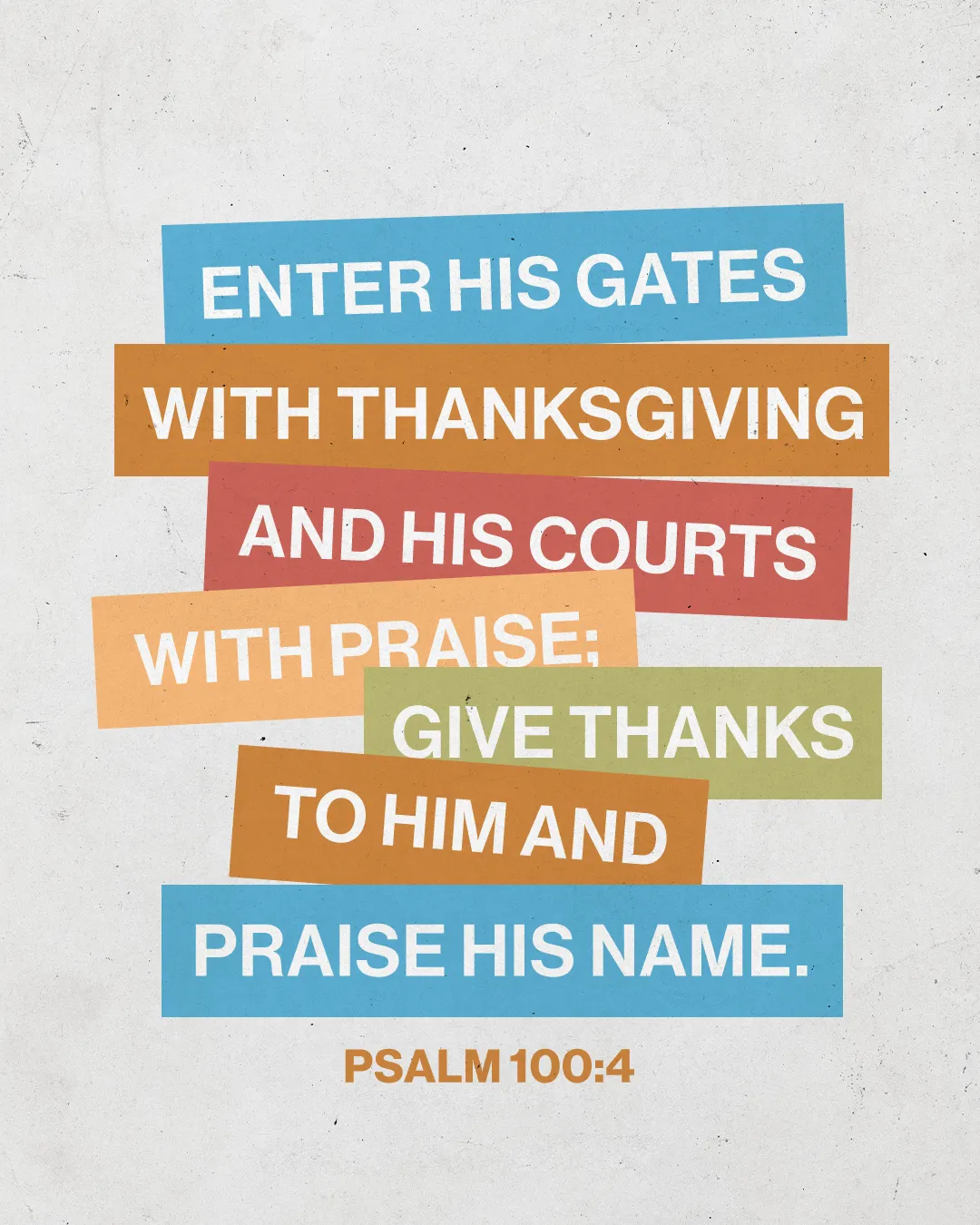 "Enter His gates with thanksgiving; give thanks and praise His name. - Psalm 100:4, celebrating worship and gratitude."