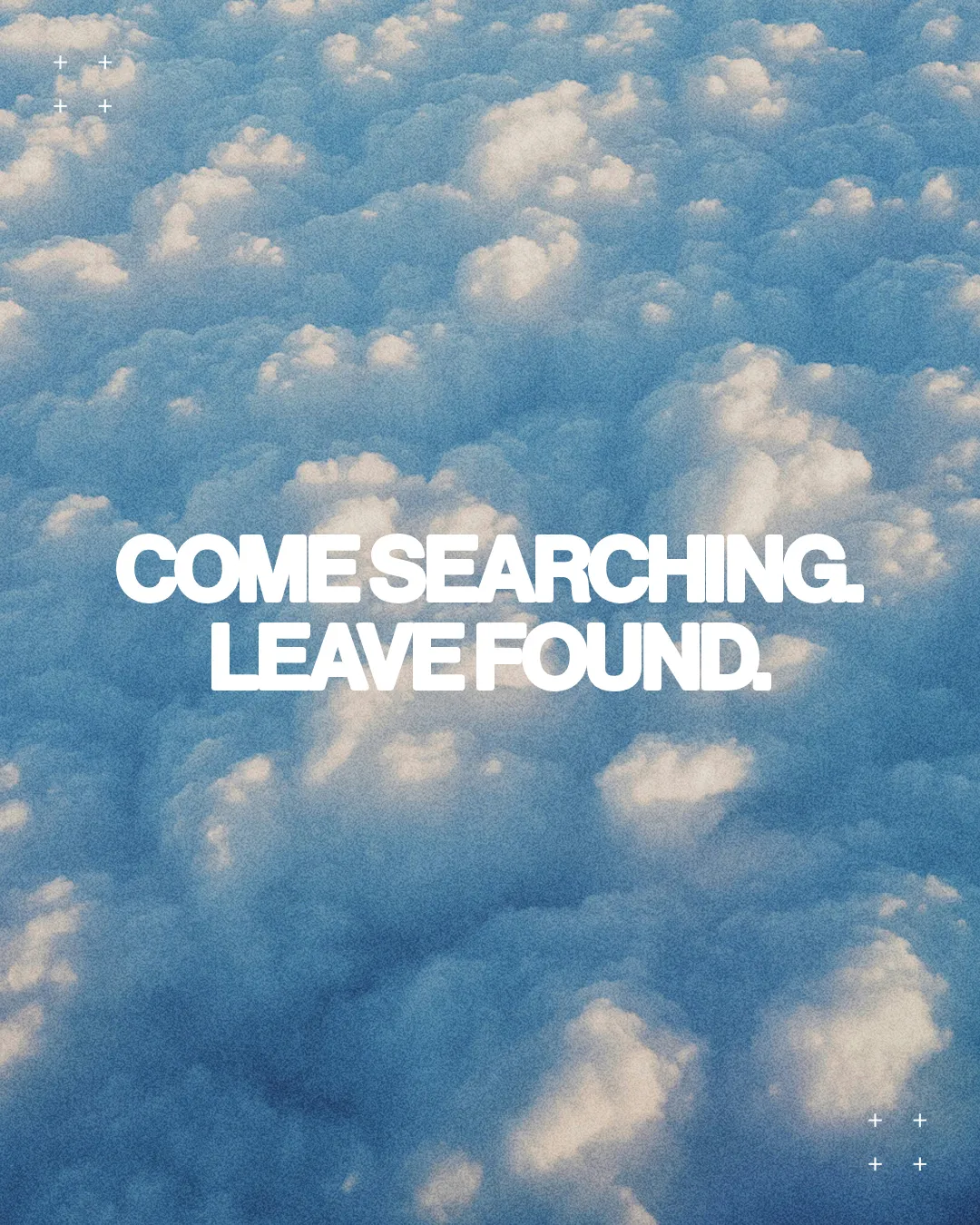Fluffy clouds with the text "Come searching. Leave found," inviting seekers to discover faith and community.