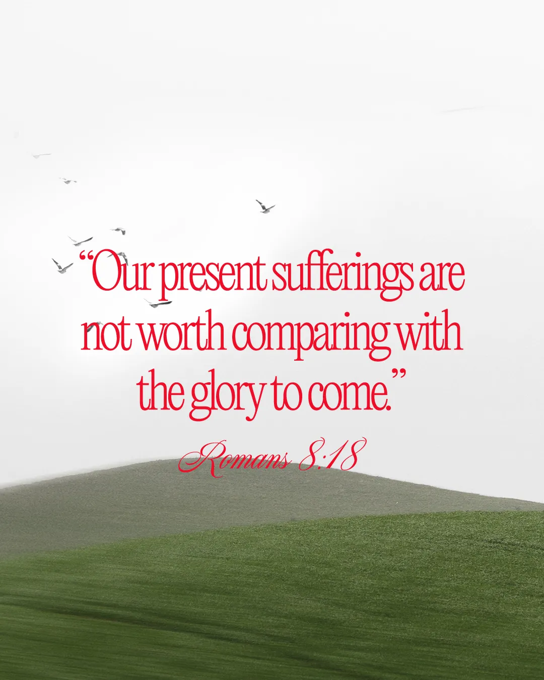 “Our present sufferings are not worth comparing with the glory to come.” Romans 8:18, with serene hills and birds in flight.