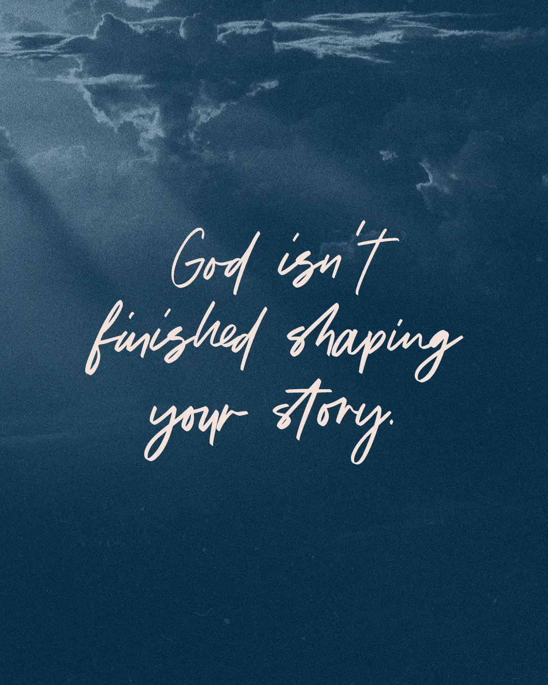 "Encouraging message of faith: 'God isn't finished shaping your story' against a serene, dark blue background."