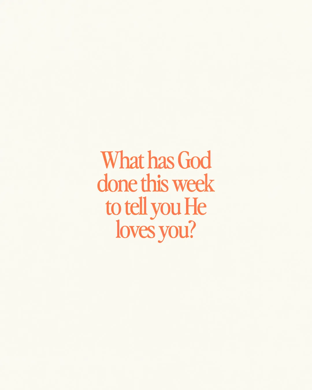 Reflect on God's love this week with the question: "What has He done to tell you He loves you?"