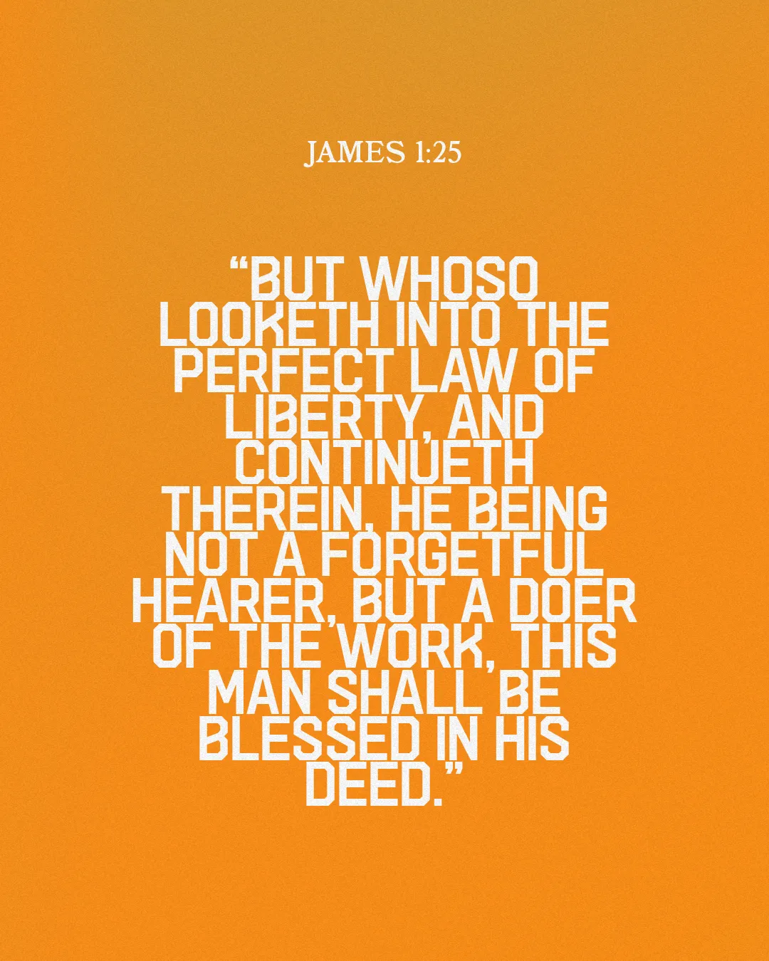 "James 1:25 highlights the importance of faith in action and being blessed through good deeds."