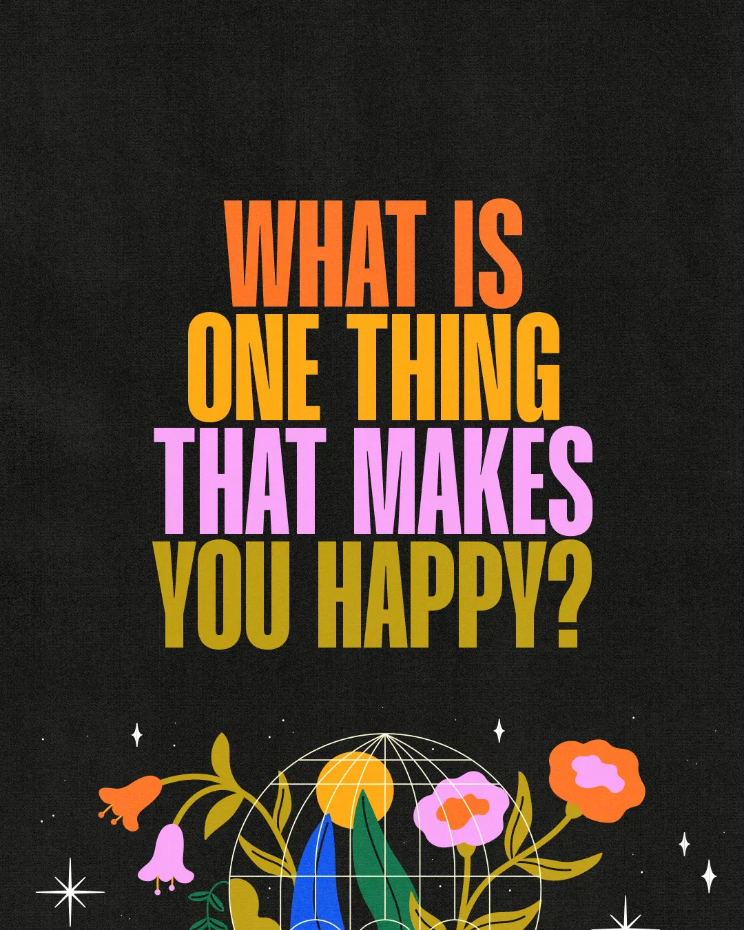 Colorful text prompts reflection on happiness, surrounded by vibrant flowers and a globe, symbolizing community and faith.