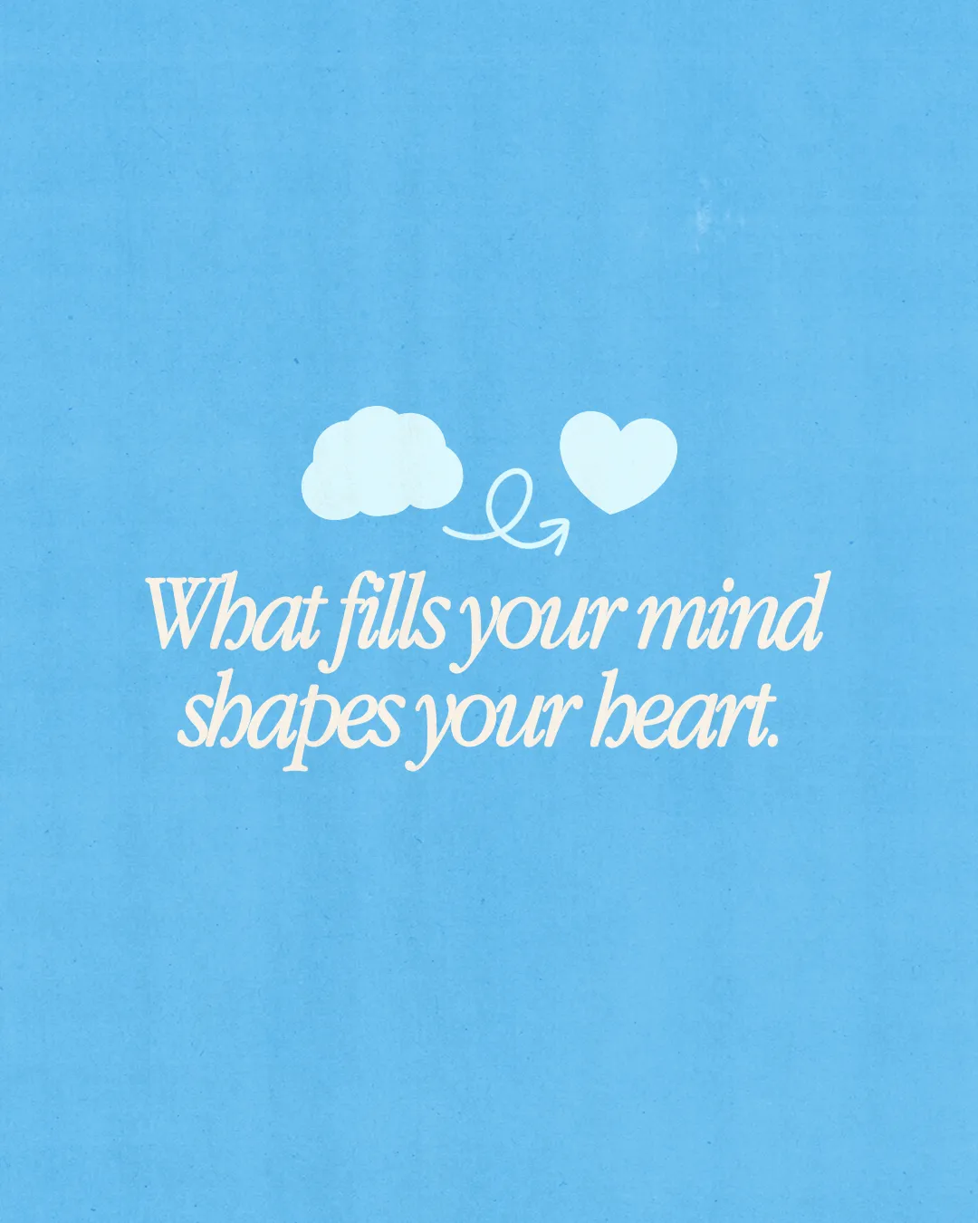 Thought-provoking quote on a blue background: "What fills your mind shapes your heart," encouraging faith and reflection.